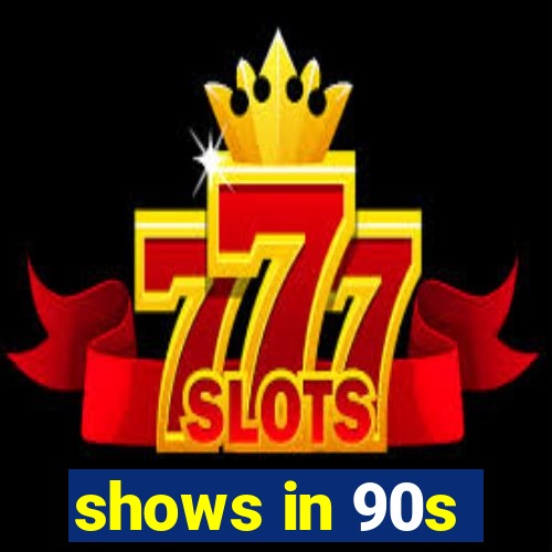 shows in 90s